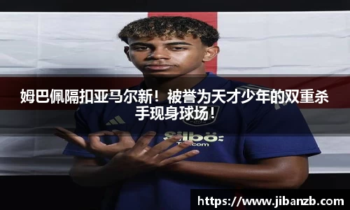 姆巴佩隔扣亚马尔新！被誉为天才少年的双重杀手现身球场！