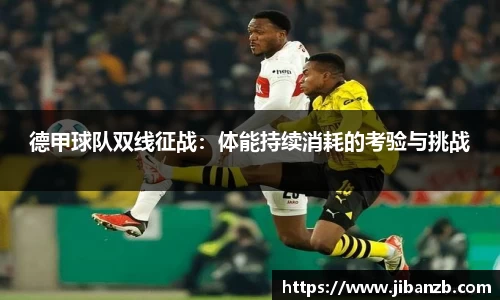 德甲球队双线征战：体能持续消耗的考验与挑战