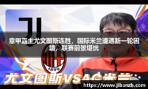 意甲霸主尤文图斯连胜，国际米兰遭遇新一轮困境，联赛前景堪忧